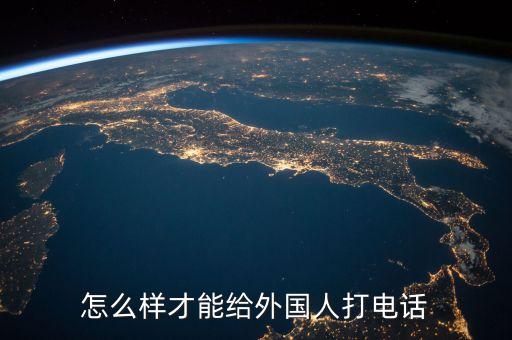 怎么样才能给外国人打电话
