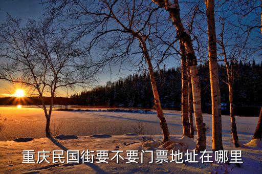  重庆民国街要不要门票地址在哪里