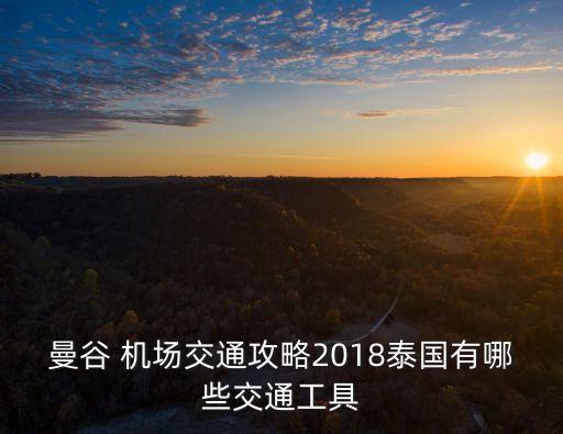 曼谷 机场交通攻略2018泰国有哪些交通工具