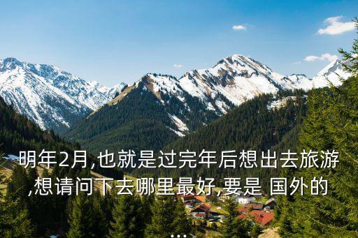 二月份的去国外哪里玩,五一去国外哪里玩