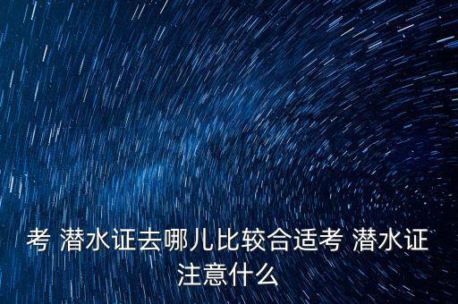 考 潜水证去哪儿比较合适考 潜水证注意什么