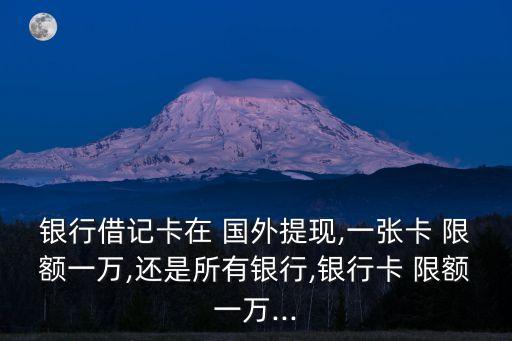 国外取现单笔限额多少钱