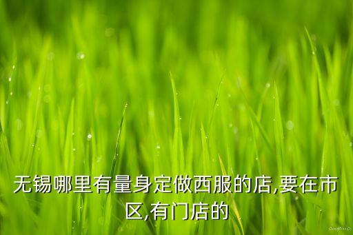无锡哪里有量身定做西服的店,要在市区,有门店的