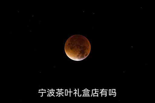 宁波茶叶礼盒店有吗