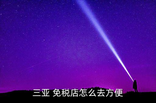 三亚 免税店怎么去方便