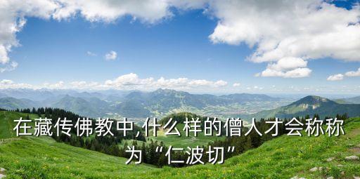在藏传佛教中,什么样的僧人才会称称为“仁波切”