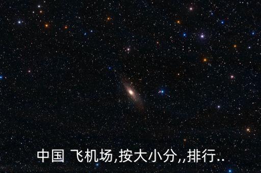 中国 飞机场,按大小分,,排行..