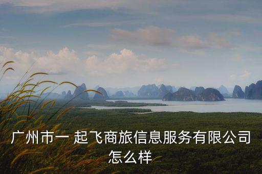 广州市一 起飞商旅信息服务有限公司怎么样