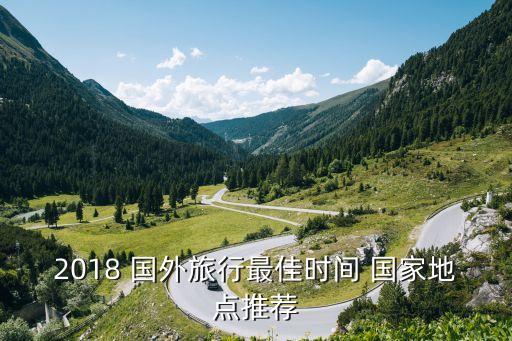 2018 国外旅行最佳时间 国家地点推荐