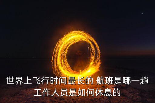 世界上飞行时间最长的 航班是哪一趟工作人员是如何休息的