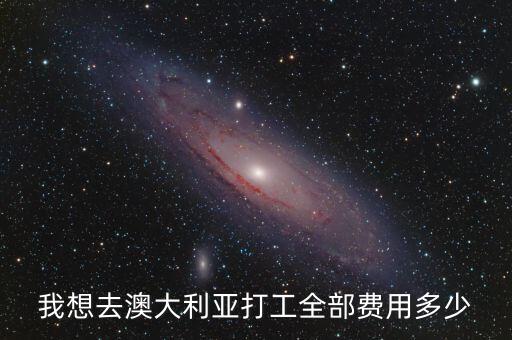 我想去澳大利亚打工全部费用多少