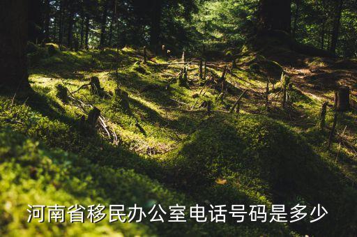 河南省移民办公室电话号码是多少