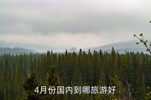 4月旅游推荐国内，4月份国内到哪旅游好