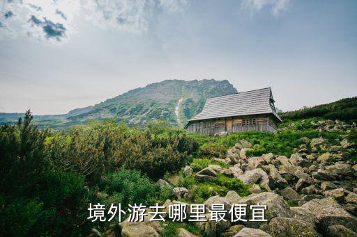 境外游去哪里最便宜