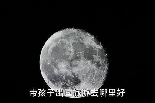 带孩子出国旅游去哪里好