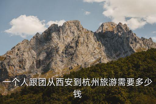 一个人跟团从西安到杭州旅游需要多少钱