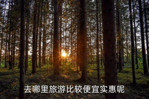 去哪里旅游比较便宜实惠呢