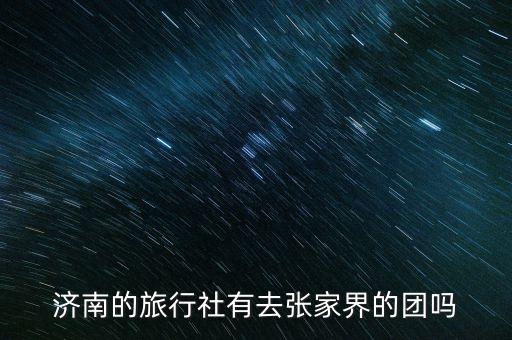 济南的旅行社有去张家界的团吗
