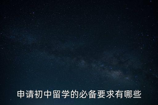 初中生出国留学的条件和要求，中学或者高中出国留学需要什么条件