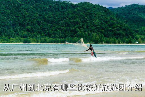 从广州到北京有哪些比较好旅游团介绍