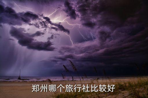 郑州哪个旅行社比较好