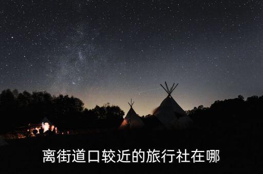 离街道口较近的旅行社在哪