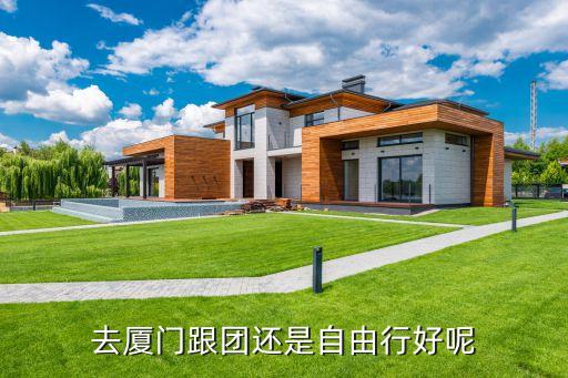 去厦门跟团还是自由行好呢