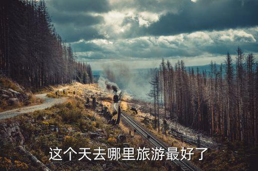 这个天去哪里旅游最好了