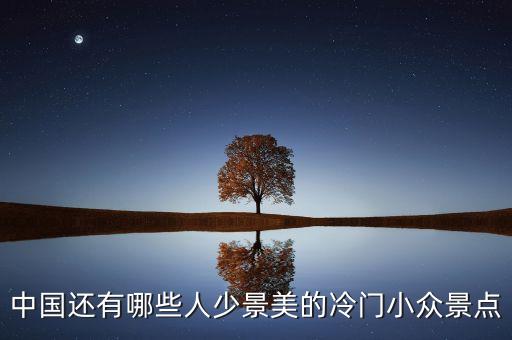 中国还有哪些人少景美的冷门小众景点