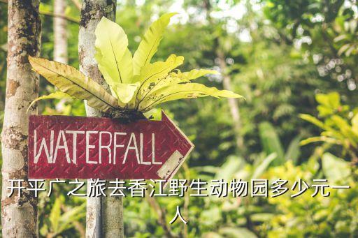 开平广之旅去香江野生动物园多少元一人