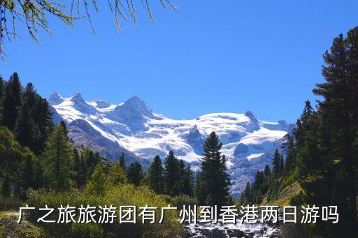 广之旅旅游团有广州到香港两日游吗