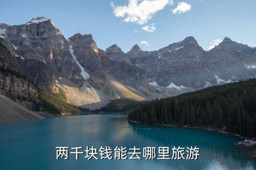两千块钱能去哪里旅游