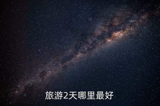 旅游2天哪里最好