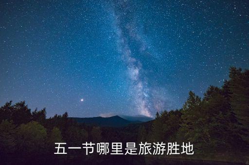 五一节哪里是旅游胜地