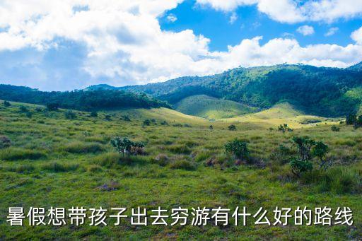 带孩子穷游国内好路线，带宝宝旅游路线