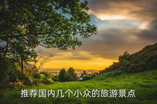 推荐国内几个小众的旅游景点