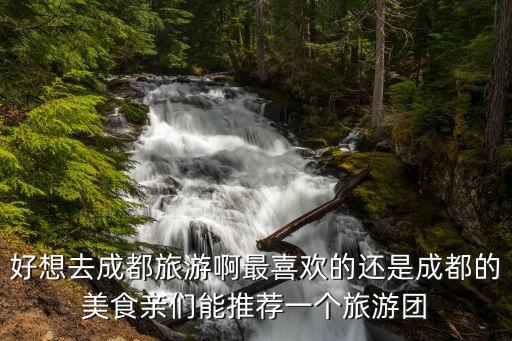 成都旅游组团，成都哪里可以自驾游组团啊最好还要有比较有经验的旅游攻略  搜