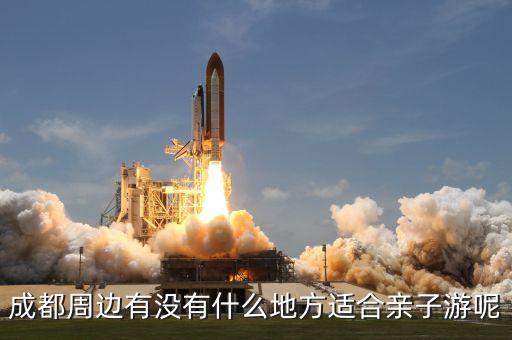 成都周边亲子游去哪里玩比较好，成都周边有没有什么地方适合亲子游呢