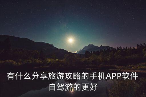 有什么分享旅游攻略的手机APP软件自驾游的更好