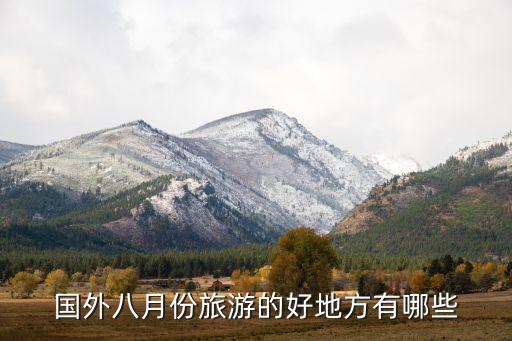 8月国外旅游去哪里好玩些，国外八月份旅游的好地方有哪些