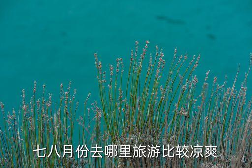 七八月份去哪里旅游比较凉爽