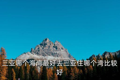 三亚哪个海湾最好去三亚住哪个湾比较好