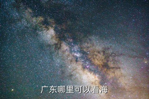 广东看海去哪里比较好，到广东看海哪里好
