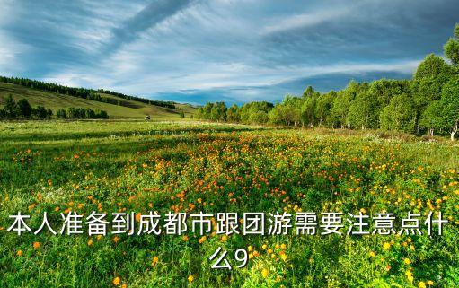 本人准备到成都市跟团游需要注意点什么9