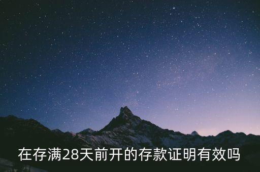 存款证明要存满28天才能开吗，在存满28天前开的存款证明有效吗