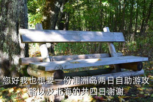 您好我也想要一份涠洲岛两日自助游攻略以及北海的共四日谢谢