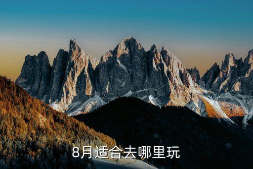 8月份最适合去哪里旅游呢，8月适合去哪里玩