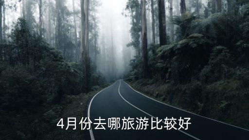 四月旅游国内最佳地，4月份想出去旅游国内游玩什么地方好呢