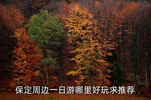 保定周边一日游哪里好玩求推荐