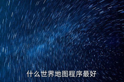 什么世界地图程序最好